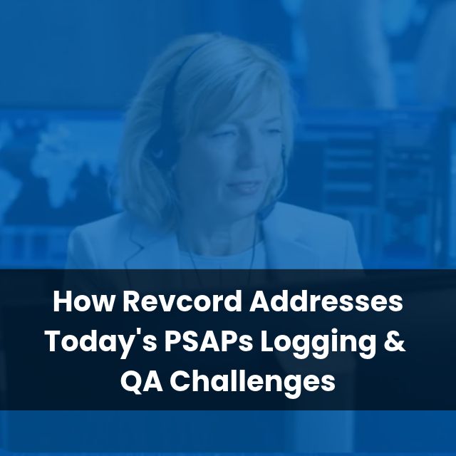 How Revcord Addresses Today's PSAPs Logging & QA Challenges