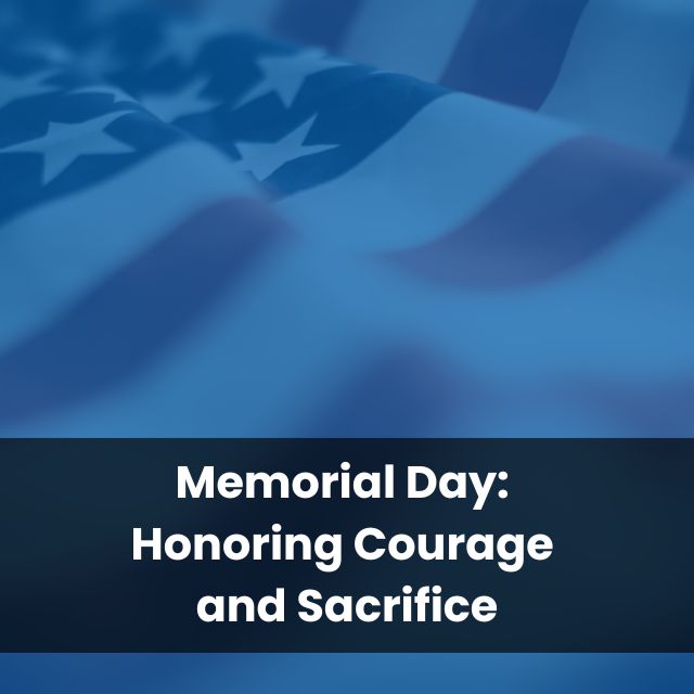 Memorial Day: Honoring Courage and Sacrifice