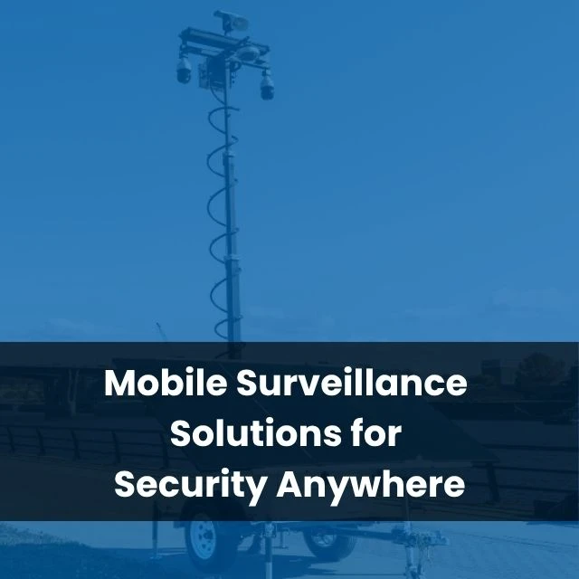 Mobile Surveillance Solutions for Security Anywhere