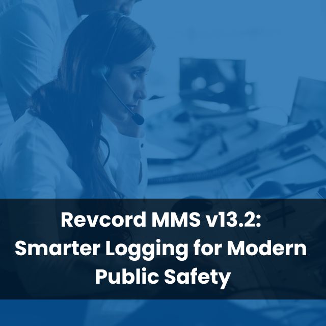 Revcord MMS v13.2: Smarter Logging for Modern Public Safety