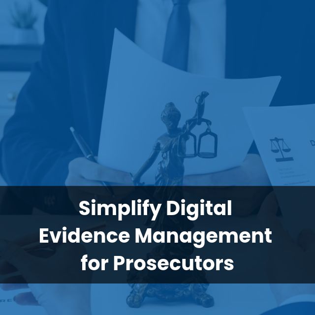 Simplify Digital Evidence Management for Prosecutors