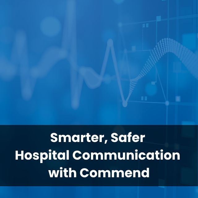 Safer, Smarter Healthcare Communication with Commend