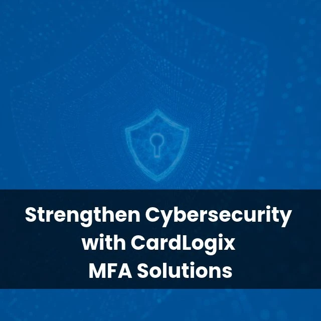 Strengthen Cybersecurity with CardLogix MFA Solutions