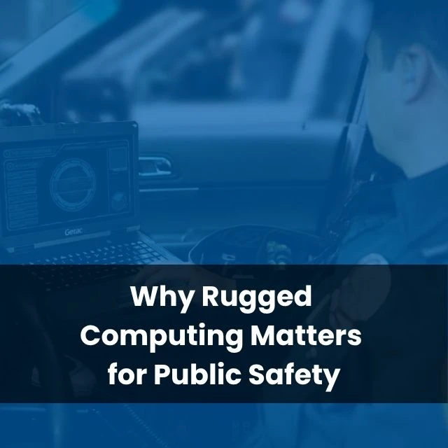 Why Rugged Computing Matters for Public Safety