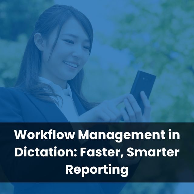 Workflow Management in Dictation: Faster, Smarter Reporting