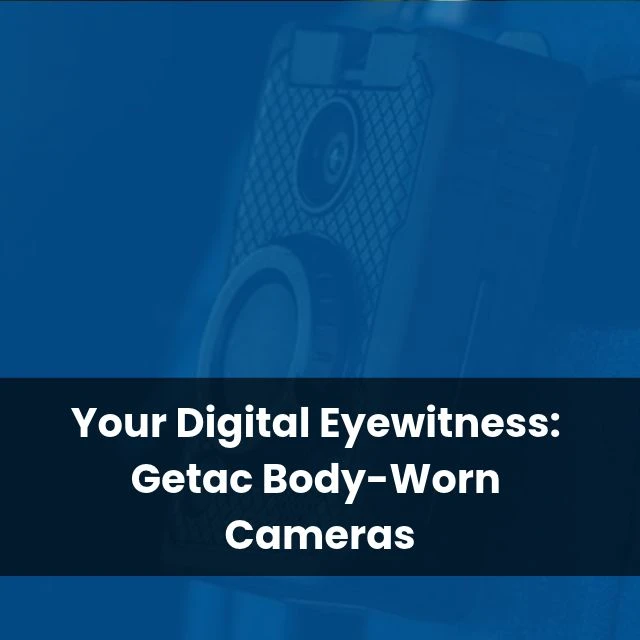 Your Digital Eyewitness: Getac Body-Worn Cameras