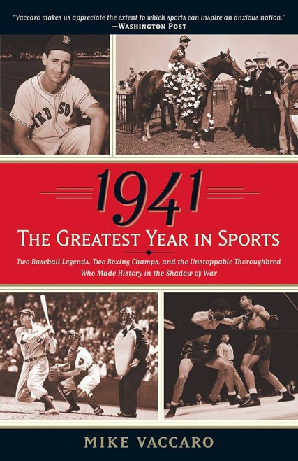 1941--The Greatest Year In Sports: Two Baseball Legends, Two Boxing Champs, and the Unstoppable Thoroughbred Who Made History in the Shadow of War [B1355]