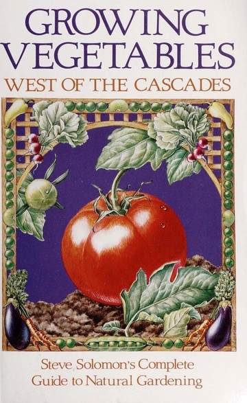 Growing Vegetables West of the Cascades: Steve Solomon's Complete Guide to Natural Gardening [J0005]