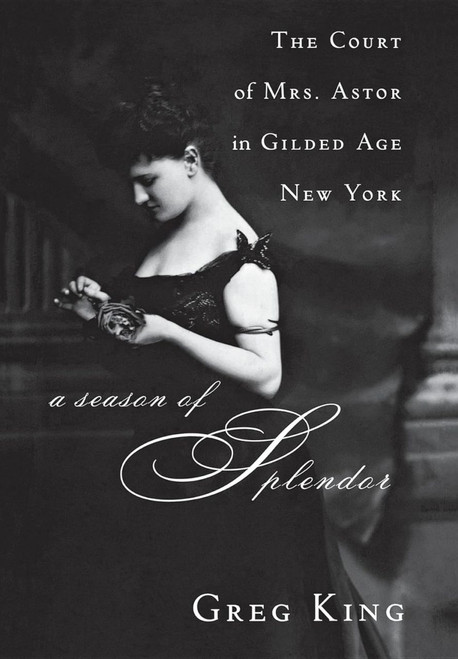 A Season of Splendor: The Court of Mrs. Astor in Gilded Age New York [B1917]