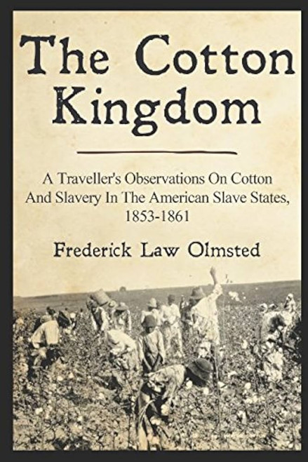 The Cotton Kingdom: A Traveller's Observations on Cotton and Slavery in the American Slave States, 1853-1861 [B1944]