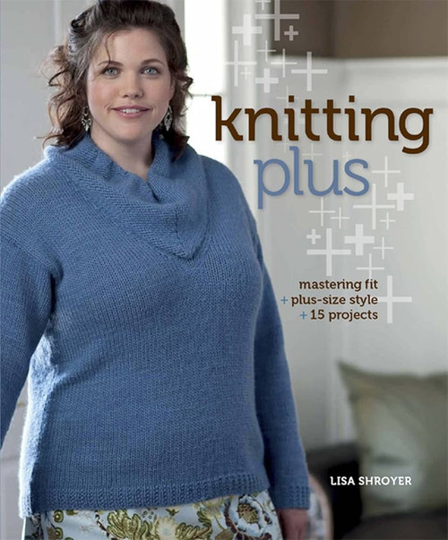 Knitting Plus: Mastering Fit + Plus-Size Style + 15 Projects [B1980]