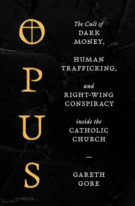 Opus: The Cult of Dark Money, Human Trafficking, and Right-Wing Conspiracy Inside the Catholic Church [B2026]