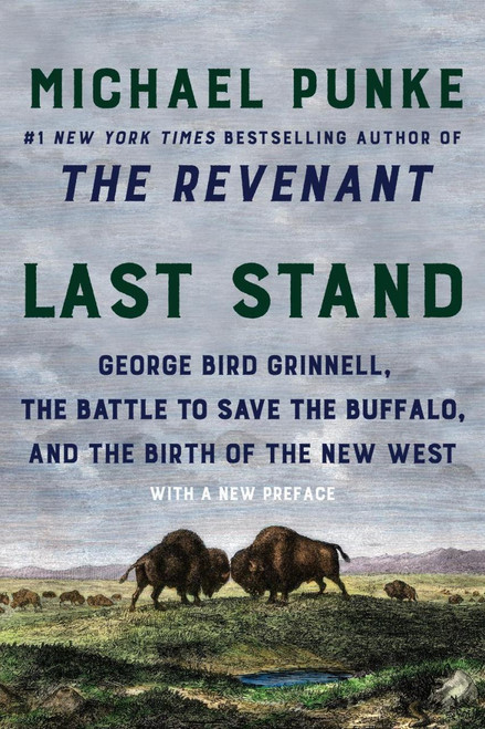 Last Stand: George Bird Grinnell, the Battle to Save the Buffalo, and the Birth of the New West [B2036]