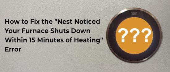 Causes of "Nest Noticed Your Furnace Shuts Down Within 15 Minutes of