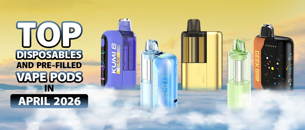 Top Disposables and Pre-filled Vape Pods in April 2026: Latest Trends in Modern Vaping Technology