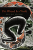 This Wound Is A World