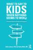What to Say to Kids When Nothing Seems to Work: A Practical Guide for Parents and Caregivers