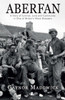 Aberfan - A Story of Survival, Love and Community in One of Britain's Worst Disasters: A Story of Survival, Love and Community in One of Britain's Worst Disasters