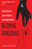 Becoming Dangerous: Witchy Femmes, Queer Conjurers, And Magical Rebels