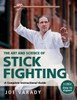 The Art and Science of Stick Fighting: Complete Instructional Guide