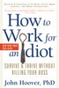 How to Work for an Idiot, Revised and Expanded with More Idiots, More Insanity, and More Incompetency: Survive and Thrive Without Killing Your Boss