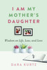 I Am My Mother's Daughter: Wisdom on Life, Loss, and Love