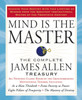 Mind Is The Master: The Complete James Allen Treasury