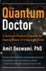 The Quantum Doctor: A Quantum Physicist Explains the Healing Power of Integral Medicine