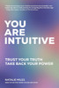 You Are Intuitive: Trust Your Truth. Take Back Your Power.