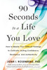 90 Seconds to a Life You Love : How to Master Your Difficult Feelings to Cultivate Lasting Confidence, Resilience, and Authenticity