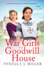 The War Girls of Goodwill House: The start of a gripping historical saga series by Fenella J. Miller