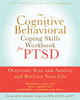 The Cognitive Behavioral Coping Skills Workbook For Ptsd: Overcome Fear And Anxiety And Reclaim Your Life