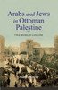 Arabs and Jews in Ottoman Palestine: Two Worlds Collide