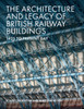 The Architecture And Legacy Of British Railway Buildings: 1825 To Present Day