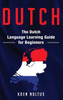 Dutch: The Dutch Language Learning Guide for Beginners