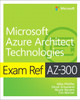 Exam Ref AZ-300 Microsoft Azure Architect Technologies
