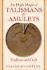 The High Magic of Talismans and Amulets: Tradition and Craft