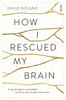 How I Rescued My Brain: a psychologist’s remarkable recovery from stroke and trauma