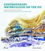 Contemporary Watercolour on the Go: Capturing the Essence of a Place. Shapes, Gestures and Colour in Direct Watercolour