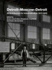 Detroit-Moscow-Detroit: An Architecture for Industrialization, 1917-1945