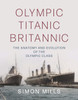 Olympic Titanic Britannic: The anatomy and evolution of the Olympic Class