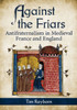 Against the Friars: Antifraternalism in Medieval France and England