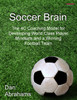 Soccer Brain: The 4C Coaching Model for Developing World Class Player Mindsets and a Winning Football Team
