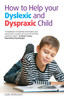How to help your Dyslexic and Dyspraxic Child: A Practical Guide for Parents