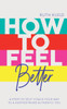 How to Feel Better: 4 Steps to Self-Coach Your Way to a Happier More Authentic You