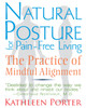 Natural Posture for Pain-Free Living: The Practice of Mindful Alignment
