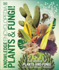 Knowledge Encyclopedia Plants and Fungi: The World of Plants and Fungi as You've Never Seen It Before