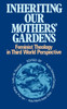 Inheriting Our Mothers' Gardens: Feminist Theology in Third World Perspective