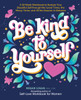 Be Kind to Yourself: A 52-Week Workbook to Nurture Your Beautiful Self through the Good Times, the Messy Times, and All the Seasons in Between