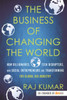 The Business of Changing the World: How Billionaires, Tech Disrupters, and Social Entrepreneurs Are Transforming the Global Aid Industry